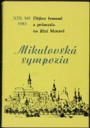 Dějiny řemesel a průmyslu na jižní Moravě :13. mikulovské sympozium Okr. archívu Břeclav, Mikulov, 20. a 21. října 1983 : [Sborník přednášek]