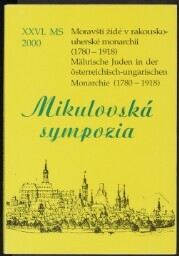 Moravští Židé v rakousko-uherské monarchii (1780-1918): XXVI. mikulovské sympozium : 24.-25. října 2000 = Mährische Juden in der österreichisch-ungarischen Monarchie (1780-1918) : XXVI. Nikolsburger Symposium : 24.-25. Oktober 2000