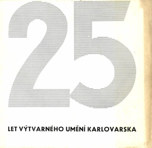 25 let výtvarného umění Karlovarska :katalog jubilejní výstavy, Karlovy Vary, 2.8.-13.9.1970