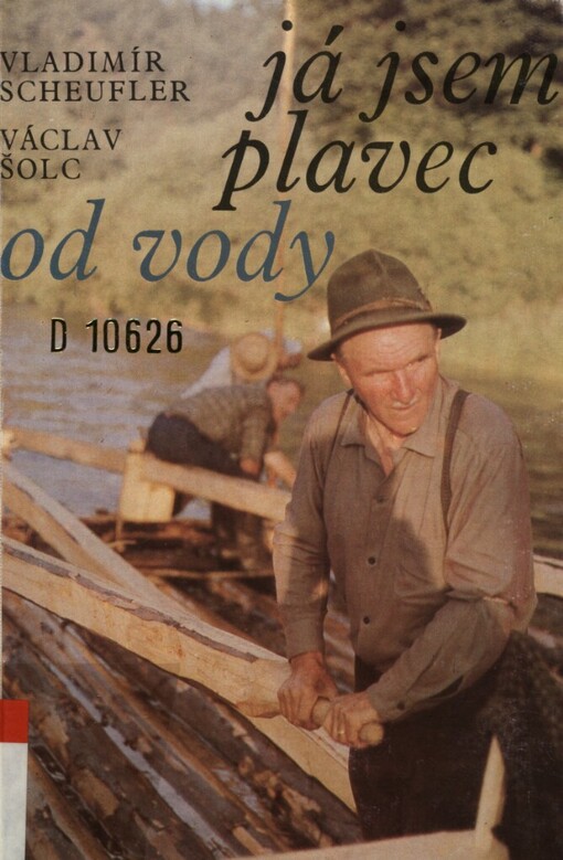 Já jsem plavec od vody :historie jihočeské voroplavby