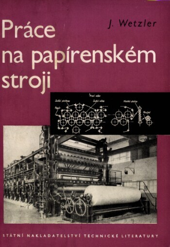 Práce na papírenském stroji :Zákl. příručka pro pracovníky na papírenském stroji a pomůcka pro záv. školy práce