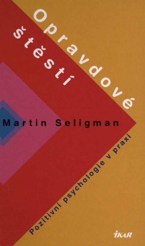 Opravdové štěstí: pozitivní psychologie v praxi