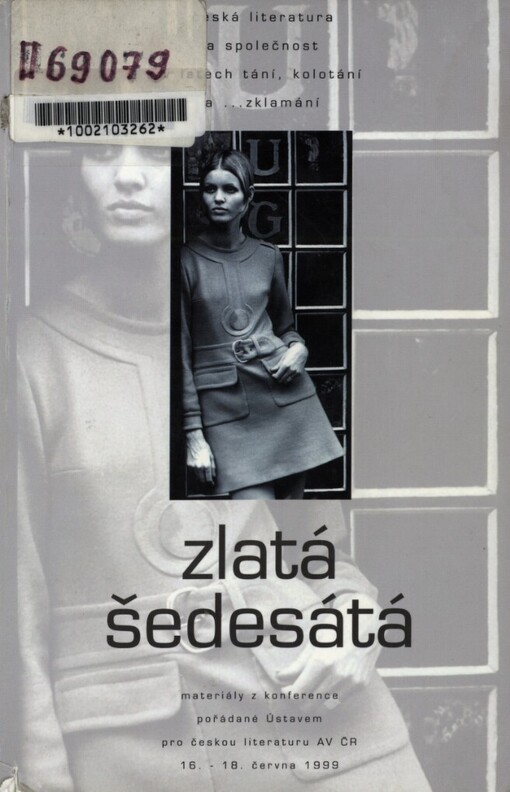 Zlatá šedesátá: česká literatura a společnost v letech tání, kolotání a ... zklamání : materiály z konference pořádané Ústavem pro českou literaturu AV ČR 16.-18. června 1999