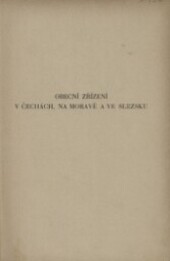 Obecní zřízení v Čechách, na Moravě a ve Slezsku: obec a její organisace, hospodářství, finance, policie, úřednictvo, knihovny, obecní volby, domovské věci, chudinství, zdravotnictví, katastr, lesy, spořitelny, zemská a okresní správa : autentické texty předpisů, výklad, judikatura nejvyšších soudů a nejdůležitější formuláře