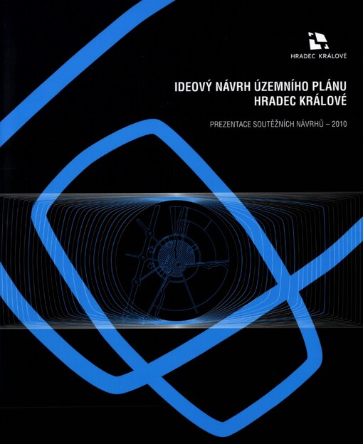 Ideový návrh územního plánu Hradec Králové: prezentace soutěžních návrhů - 2010