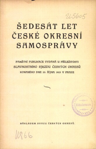 Šedesát let české okresní samosprávy :pamětní publikace vydaná u příležitosti slavnostního sjezdu českých okresů konaného dne 20. října 1925 v Praze