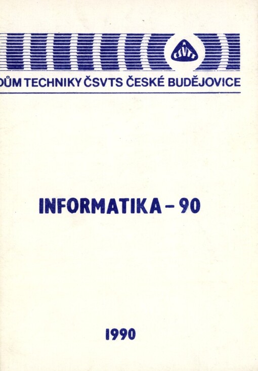 Informatika 90: Celost. konf. Tábor 1990, Komise Čes. rady ČSVTS pro věd., techn. a ekon. inf. Praha... [aj.] : [Sborník referátů]
