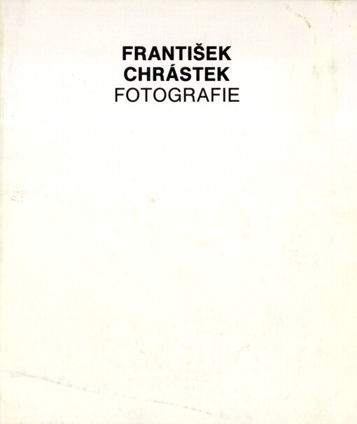 František Chrástek : fotografie : katalog [výstavy], Brno 19. 9.-22. 10. 1989