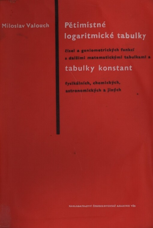 Pětimístné logaritmické tabulky čísel a goniometrických funkcí s dalšími matematickými tabulkami a tabulky konstant fysikálních, chemických, astronomických a jiných