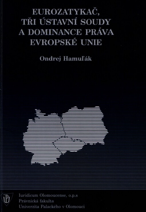 Eurozatykač, tři ústavní soudy a dominance práva Evropské unie :srovnávací ohlédnutí se za rozhodnutími ústavních soudů Polska, Německa a České republiky