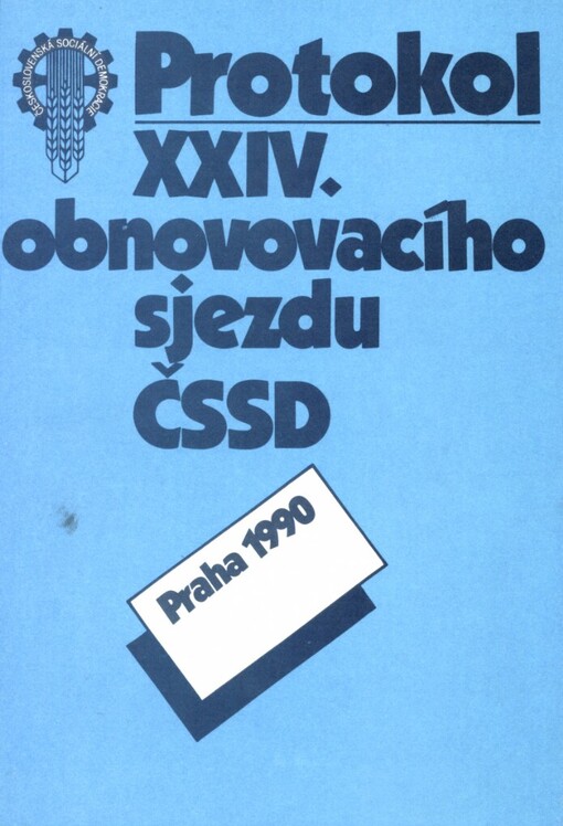 Protokol XXIV. :obnovovacího sjezdu Československé sociální demokracie : konaného ve dnech 24. a 25. března 1990 v Praze-Břevnově