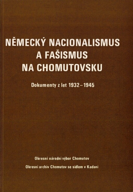 Německý nacionalismus a fašismus na Chomutovsku :dokumenty z let 1932-1945