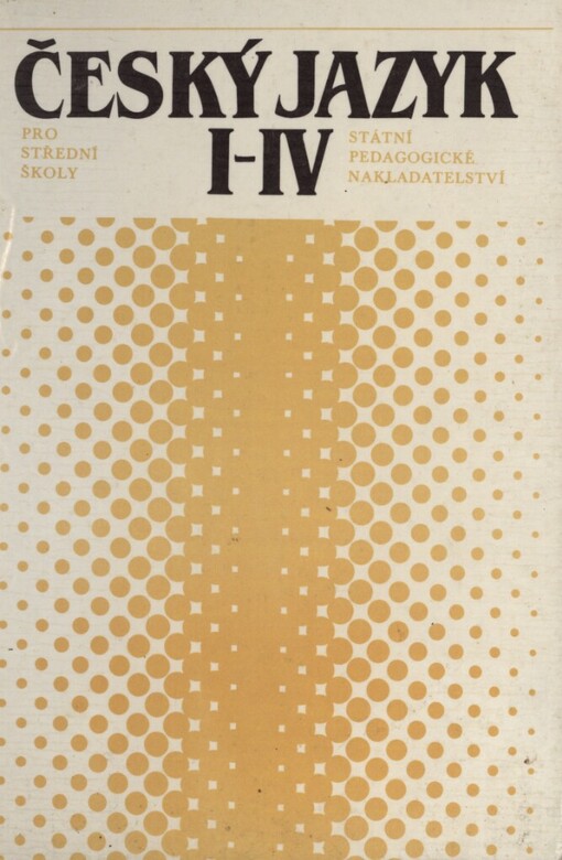 Český jazyk pro střední školy :učebnice pro 1.-4. roč. gymnázií, stř. odb. škol a pro stud. obory stř. odb. učilišť