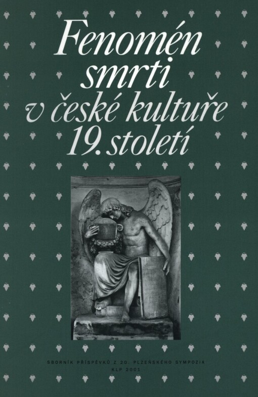 Fenomén smrti v české kultuře 19. století: sborník příspěvků z 20. ročníku sympozia k problematice 19. století, Plzeň 9.-11. března 2000