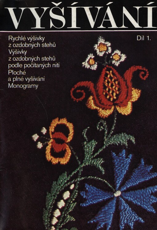 Vyšívání.Díl 1,Rychlé výšivky z ozdobných stehů, výšivky z ozdobných stehů podle počítaných nití, ploché a plné vyšívání, monogramy, Díl 1., Rychlé výšivky z ozdobných stehů, výšivky z ozdobných stehů podle počítaných nití, ploché a plné vyšívání, monogramy