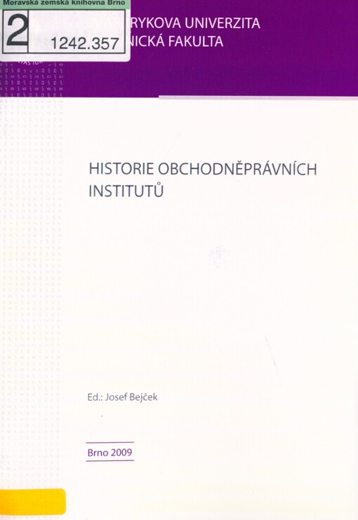 Historie obchodněprávních institutů: sborník příspěvků z konference pořádané Katedrou obchodního práva Právnické fakulty Masarykovy univerzity dne 10. června 2009 v Brně