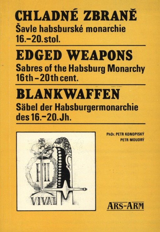 Chladné zbraně: Šavle habsburské monarchie 16.-20. století : ze sbírek Vojenského historického muzea v Praze