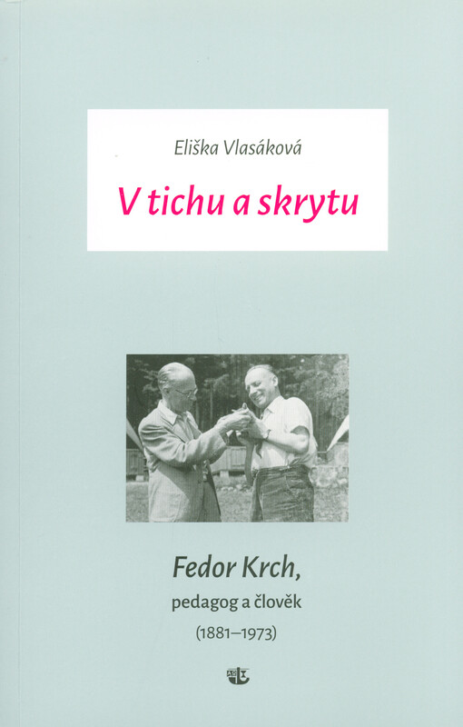 V tichu a skrytu : Fedor Krch, pedagog a člověk (1881-1973)