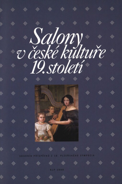Salony v české kultuře 19. století: sborník příspěvků z 18. ročníku sympozia k problematice 19. století, Plzeň 12.-14. března 1998