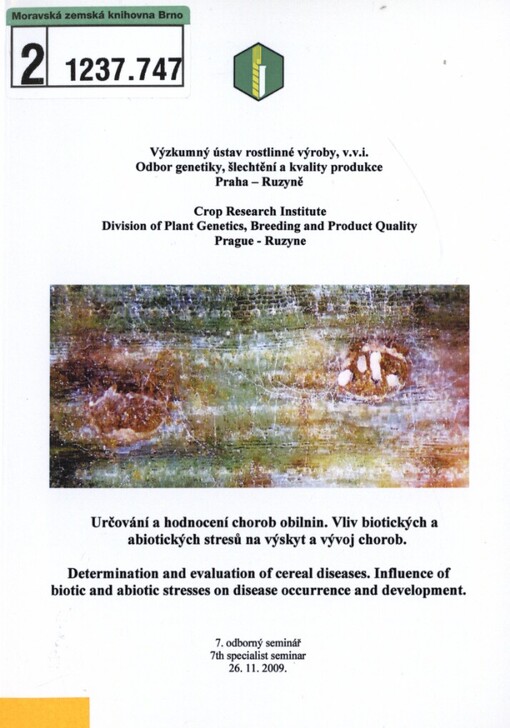 Určování a hodnocení chorob obilnin. Vliv biotických a abiotických stresů na výskyt a vývoj chorob: 7. odborný seminář = Determination and evaluation of cereal diseases. Influence of biotic and abiotic stresses on disease occurrence and development : 7th specialist seminar : 26.11.2009