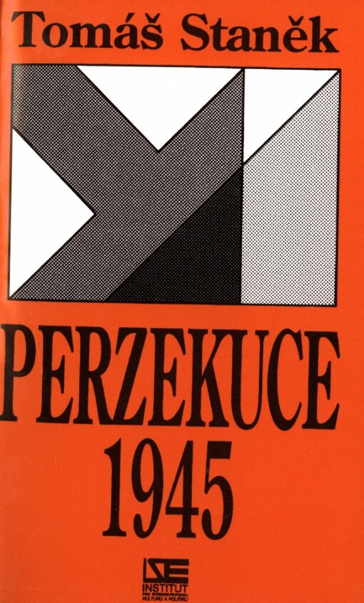 Perzekuce 1945: perzekuce tzv. státně nespolehlivého obyvatelstva v českých zemích (mimo tábory a věznice) v květnu - srpnu 1945