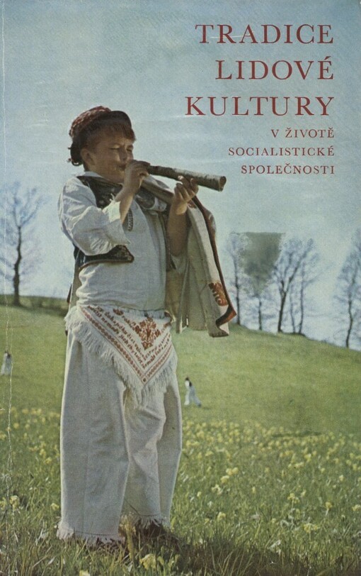 Tradice lidové kultury v životě socialistické společnosti :[sborník přednášek ze symposia uspoř.] odborem kultury Jihomor. KNV v Brně ve dnech 30. a 31. ledna 1973 [ve Strážnici]