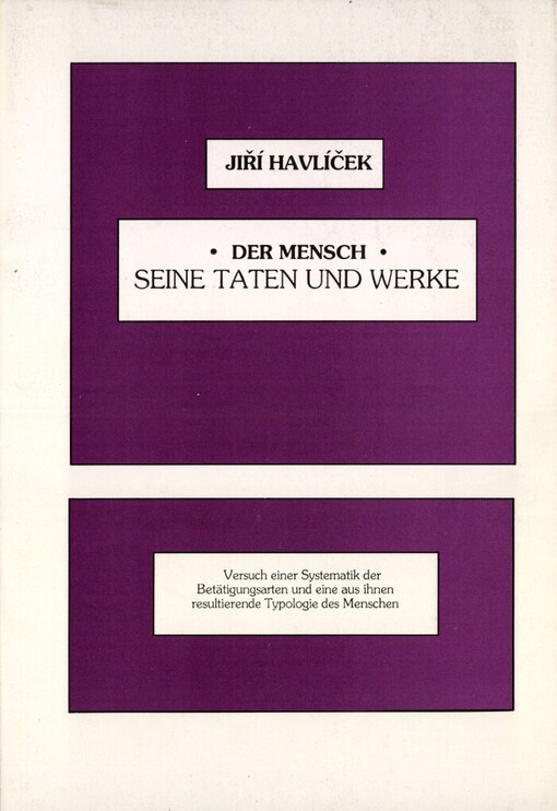 Mensch, seine Taten und Werke: Versuch einer Systematik der Betätigungsarten und eine aus ihnen resultierende Typologie des Menschen