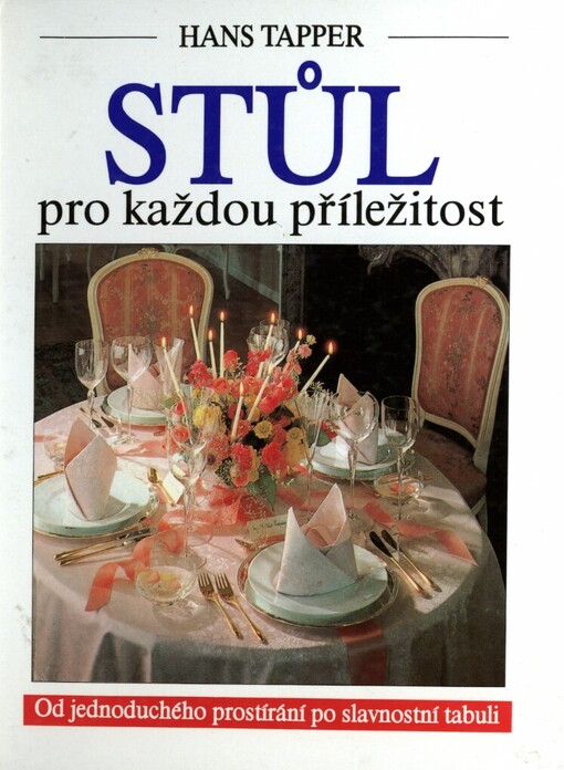 Stůl pro každou příležitost :Od jednoduchého prostírání po slavnostní tabuli