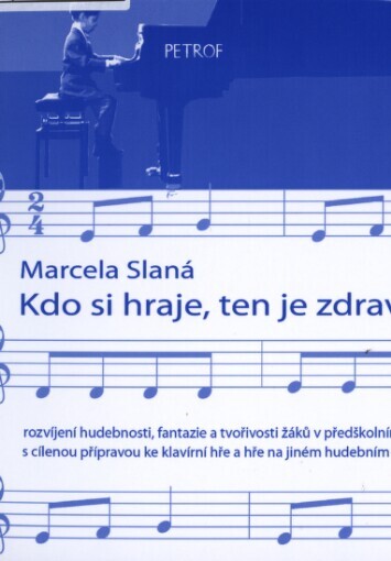 Kdo si hraje, ten je zdravý-- :rozvíjení hudebnosti, fantazie a tvořivosti žáků v předškolním věku, s cílenou přípravou ke klavírní hře a hře na jiný hudební nástroj
