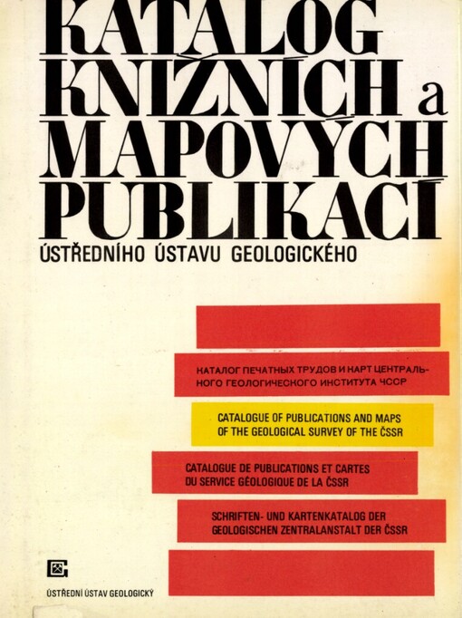 Katalog knižních a mapových publikací Ústředního ústavu geologického =Katalog pečatnych trudov i kart Central'nogo geologičeskogo nistituta [i.e. instituta] ČSSR = Catalogue of publications and maps of the Geological Survey of the ČSSR = Catalogue de publications et cartes du Service géologique de la ČSSR = Schriften- und Kartenkatalog der Geologischen Zentralanstalt der ČSSR