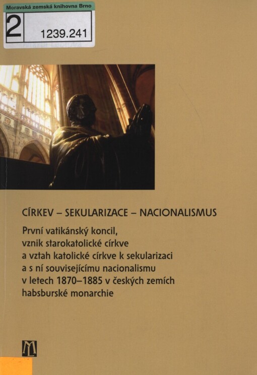 Církev, sekularizace, nacionalismus: první vatikánský koncil, vznik starokatolické církve a vztah katolické církve k sekularizaci a s ní souvisejícímu nacionalismu v letech 1870-1885 v českých zemích habsburské monarchie
