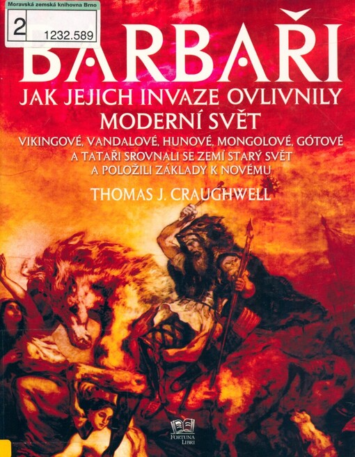 Barbaři: jak jejich invaze ovlivnily moderní svět : Vikingové, Vandalové, Hunové, Mongolové, Gótové a Tataři srovnali se zemí starý svět a položili základy k novému