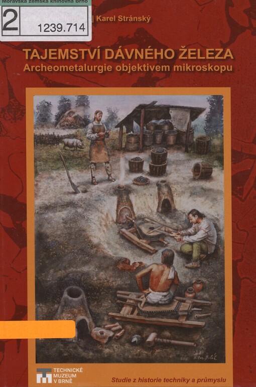Tajemství dávného železa: archeometalurgie objektivem mikroskopu = Secret of early iron : the archaeometallurgy under the microscope