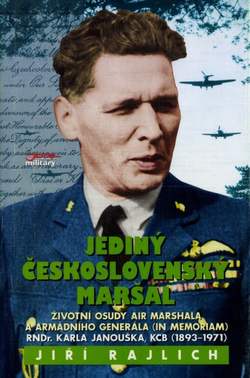 Jediný československý maršál: životní osudy Air Marshala a armádního generála (in memoriam) RNDr. Karla Janouška, KCB (1893-1971)