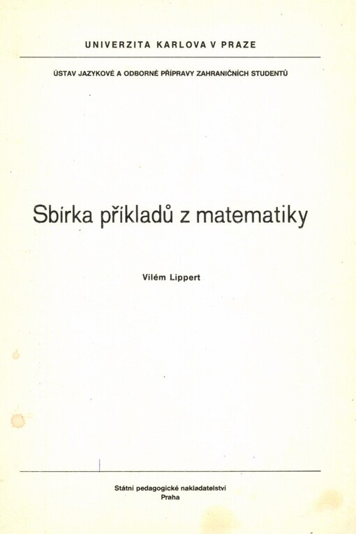 Sbírka příkladů z matematiky :určeno pro posl. stud. středisek ÚJOP [Ústav jaz. a odb. přípravy zahr. studentů] Univ. Karlovy