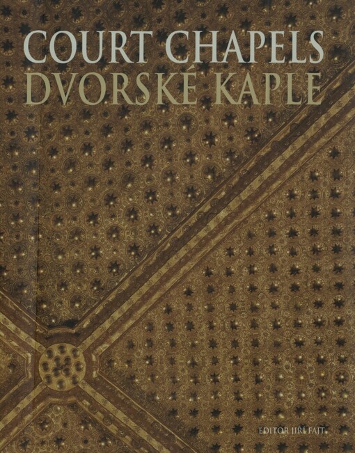 Court chapels of the high and late middle ages and their artistic decoration: [proceedings from the International symposium : Covent of St. Agnes of Bohemia = Dvorské kaple vrcholného a pozdního středověku a jejich umělecká výzdoba : sborník příspěvků z mezinárodního symposia : Klášter sv. Anežky České : 23.9.-25.9.1998]