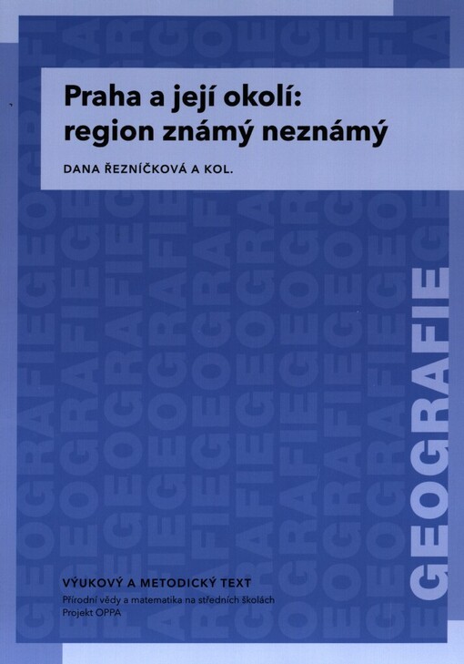 Praha a její okolí: region známý neznámý : vzdělávací modul geografie : výukový a metodický text : Přírodní vědy a matematika na středních školách v Praze: aktivně, aktuálně a s aplikacemi - projekt OPPA