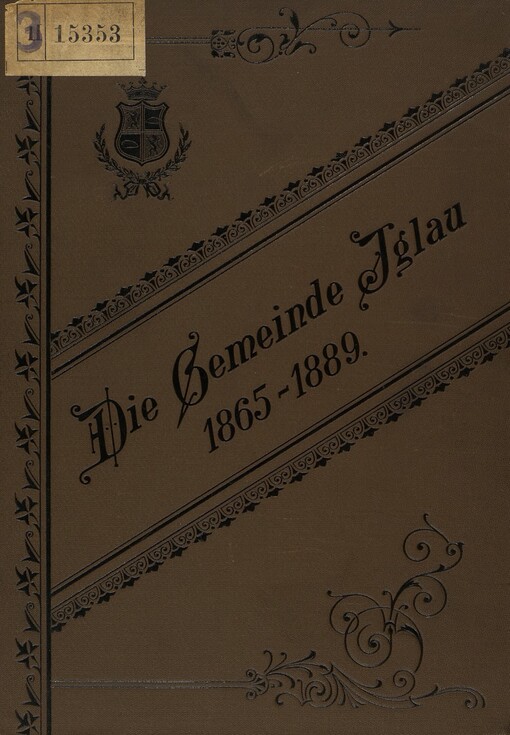 Die Gemeinde Iglau und ihr Wirken in den Jahren 1865-1889 :eine Denkschrift herausgegeben vom Gemeinderathe anlässlich des 25jährigen Bestandes des Gemeindestatutes