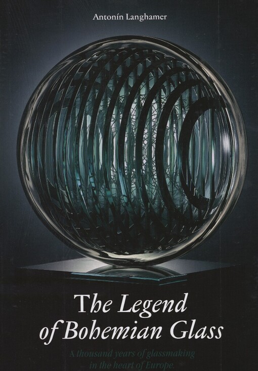 The legend of Bohemian glass :a thousand years of glassmaking in the heart of Europe