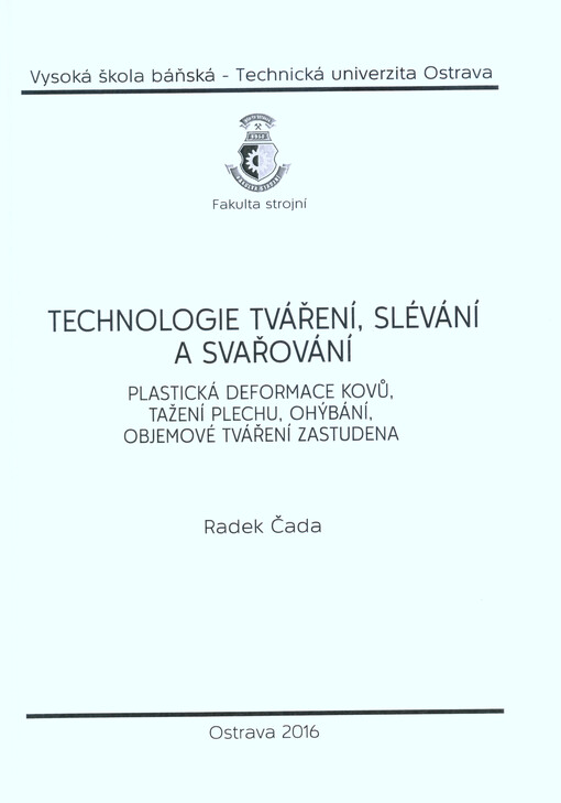 Technologie tváření, slévání a svařování : plastická deformace kovů, tažení plechu, ohýbání, objemové tváření zastudena
