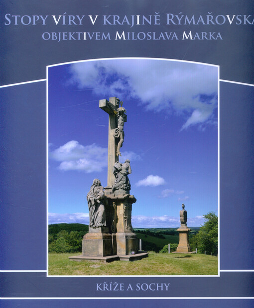 Stopy víry v krajině Rýmařovska objektivem Miloslava Marka : sochy a kříže