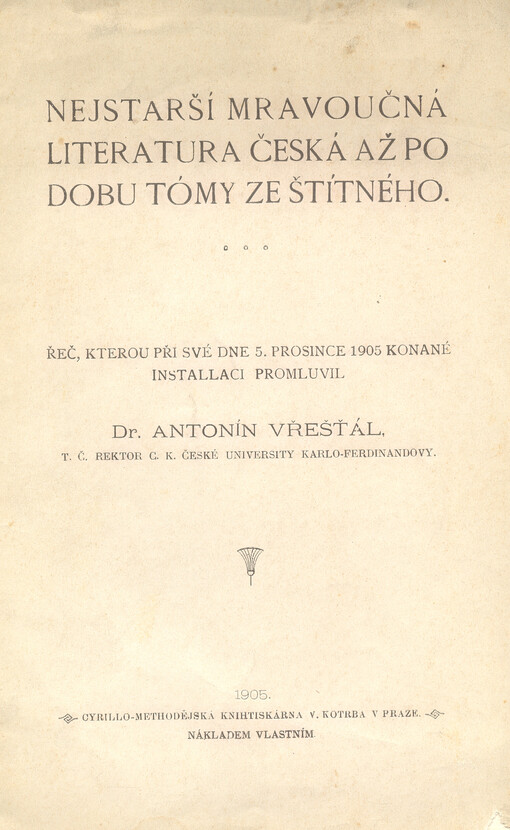 Nejstarší mravoučná literatura česká až po dobu Tómy ze Štítného :Řeč, kterou při své dne 5. pros. 1905 kon. installaci proml. ThDr. Antonín Vřešťál