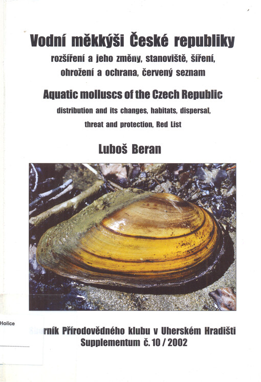 Vodní měkkýši České republiky: rozšíření a jeho změny, stanoviště, šíření, ohrožení a ochrana, červený seznam = Aquatic molluscs of the Czech Republic : distribution and its changes, habitats, dispersal, threat and protection, Red List