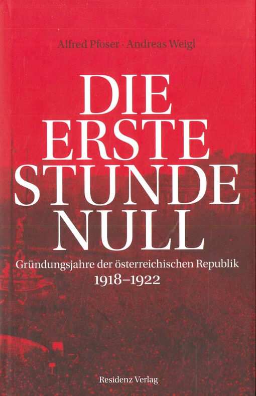 Die erste Stunde Null : Gründungsjahre der österreichischen Republik, 1918-1922