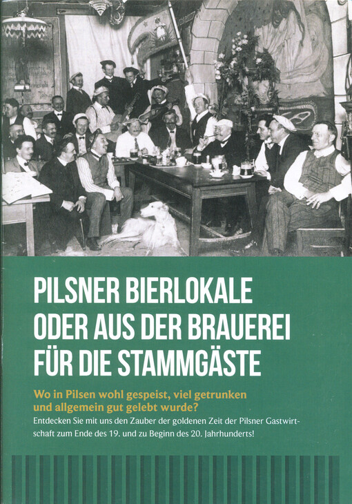 Pilsner Bierlokale, oder, Aus der Brauerei für die Stammgäste : wo in Pilsen wohl gespeist, viel getrunken und allgemein gut gelebt wurde? : entdecken Sie mit uns den Zauber der goldenen Zeit der Pilsner Gastwirtschaft zum Ende des 19. und zu Beginn des 2