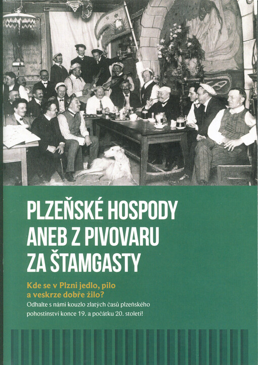 Plzeňské hospody, aneb, Z pivovaru za štamgasty : kde se v Plzni jedlo, pilo a veskrze dobře žilo? : odhalte s námi kouzlo zlatých časů plzeňského pohostinství konce 19. a počátku 20. století!