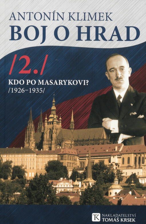 Boj o Hrad. 2., Kdo po Masarykovi? : vnitropolitický vývoj Československa 1926-1935 na půdorysu zápasu o prezidentské nástupnictví, 2., Kdo po Masarykovi? : vnitropolitický vývoj Československa 1926-1935 na půdorysu zápasu o prezidentské nástupnictví