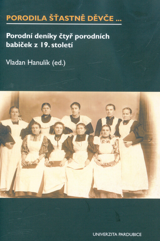 Porodila šťastně děvče: porodní deníky čtyř porodních babiček z 19. století