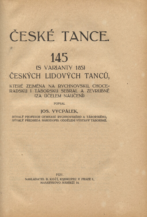 České tance :145 (s varianty 185) českých lidových tanců, které zejména na Rychnovsku, Choceradsku i Táborsku sebral a zevrubně (za účelem naučení)