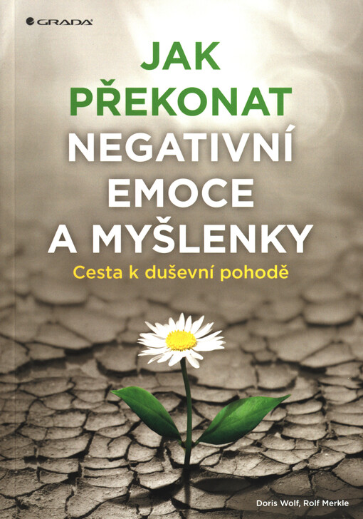 Jak překonat negativní emoce a myšlenky | Wolf Doris, Merkle Rolf